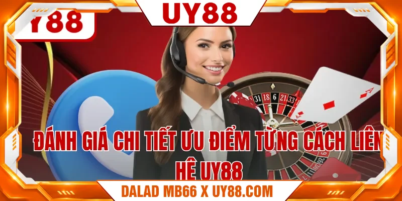 Đánh giá chi tiết ưu điểm từng cách liên hệ UY88