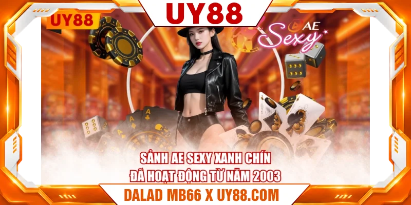 Sảnh AE Sexy xanh chín đã hoạt động từ năm 2003 Sảnh AE Sexy xanh chín đã hoạt động từ năm 2003